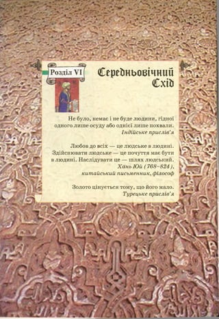 Розділ VI
І . Ш ш Ш т
' - *5Г' Л?** лщ
****** щ
У *
'
Щ Р '
/ : ґ^ і ґ % м
Не було, немає і не буде людини, гідної
одного лише осуду або однієї лише похвали.
Індійське прислів’я
V -*
"V
- ' - • - ' * . - • • » . « '
Л >
СерсЬньовінний :?;■ •
СхіЬ * “
Любов до всіх — це людське В Л Ю Д И Н І.
Здійснювати людське — це почуття має бути * " ;Я * И |
в людині. Наслідувати це — шлях людський. , ч * "*"<
Хань Юй ( 768-824), ^ *
китайський письменник, філософ
" і ; г£
Золото цінується тому, що його мало.
Турецьке прислів’я
 