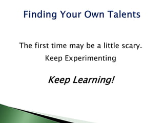 The first time may be a little scary.
Keep Experimenting
Keep Learning!
 