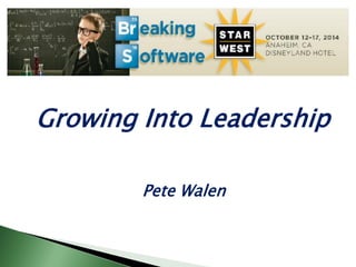 Growing Into Leadership
Pete Walen
 