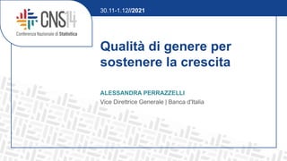Qualità di genere per
sostenere la crescita
ALESSANDRA PERRAZZELLI
Vice Direttrice Generale | Banca d'Italia
30.11-1.12//2021
 