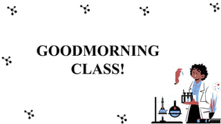 GOODMORNING
CLASS!
 