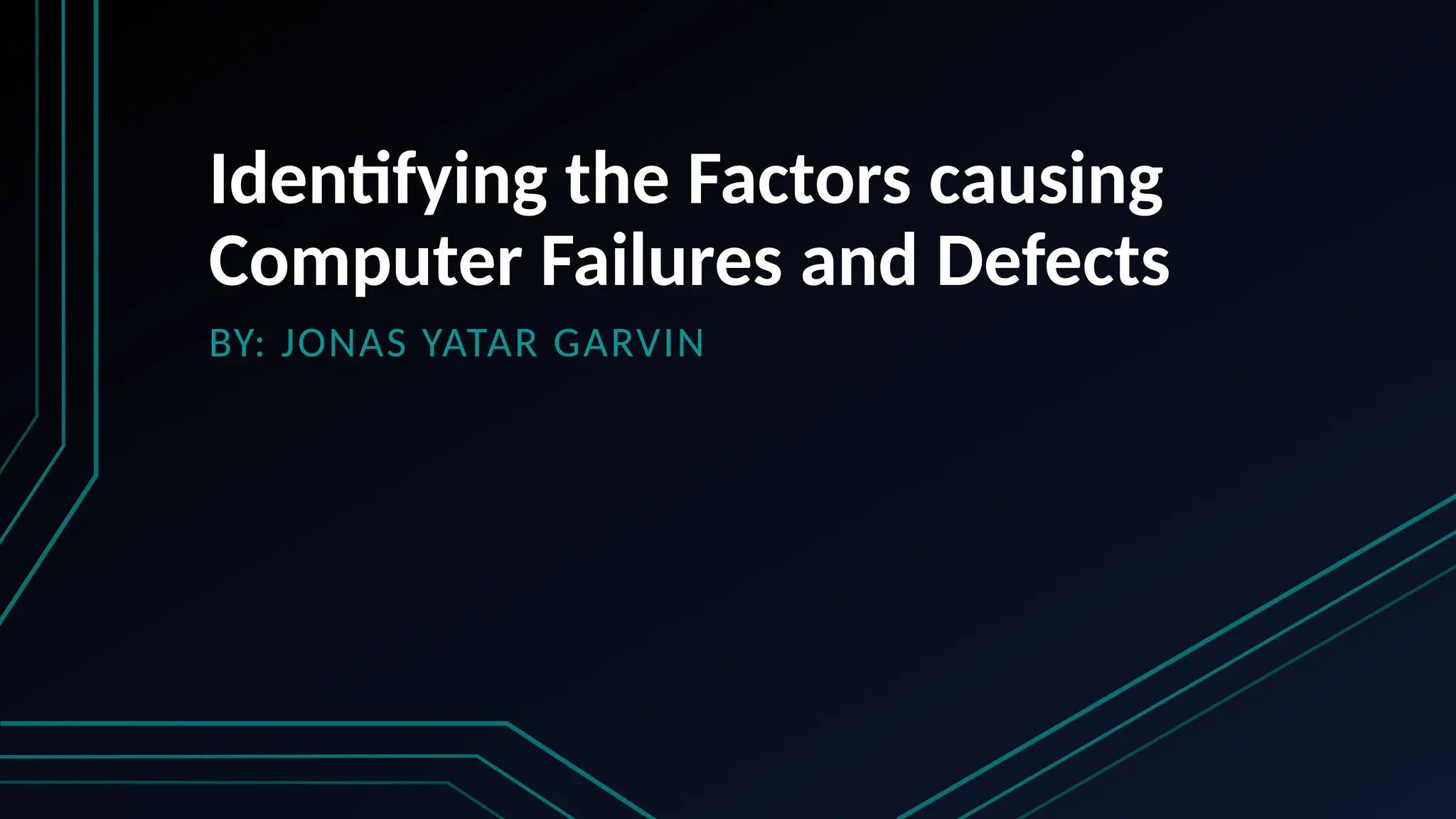 Identifying the Factors causing
Computer Failures and Defects
BY: JONAS YATAR GARVIN
 