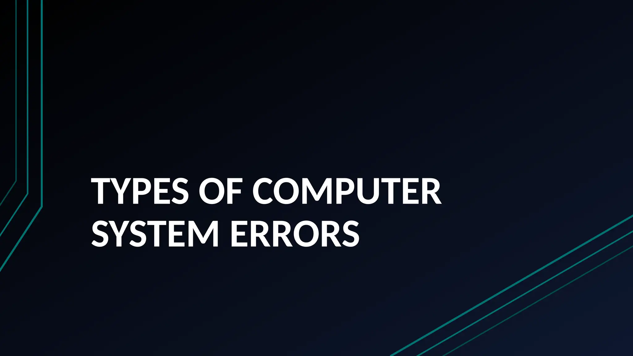 TYPES OF COMPUTER
SYSTEM ERRORS
 