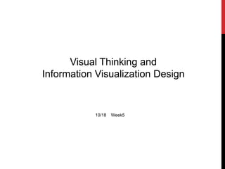 Visual Thinking and
Information Visualization Design


           10/18   Week5
 