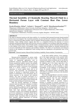 Syeda Khudeja Akbar et al. Int. Journal of Engineering Research and Applications www.ijera.com
ISSN: 2248-9622, Vol. 5, Issue 8, (Part - 5) August 2015, pp.168-177
www.ijera.com 168 | P a g e
Thermal Instability of Chemically Reacting Maxwell Fluid in a
Horizontal Porous Layer with Constant Heat Flux Lower
Boundary
Syeda Khudeja Akbar*, Achala L. Nargund**, and S. Maruthamanikandan***
*(Department of Mathematics, Christ University, Hosur Road, Bengaluru – 560 029, India)
**(Postgraduate Department of Mathematics & Research Centre in Applied Mathematics, MES College,
Malleshwaram, Bengaluru – 560 003, India)
*** (Department of Mathematics, Presidency University, Itgalpur, Bengaluru – 560 089, India)
ABSTRACT
The effect of chemical reaction on the linear stability of a viscoelastic fluid saturated horizontal densely-packed
porous layer is investigated. The viscoelastic properties are given by Maxwell constitutive relations. The porous
layer is cooled from the upper boundary while an adiabatic thermal boundary condition is imposed at the lower
boundary. Linear stability analysis suggests that there is a competition between the processes of viscous
relaxation and thermal diffusion that causes the first convective instability to be oscillatory rather than stationary.
The effect of Deborah number, Darcy-Prandtl number, normalized porosity, and the Frank-Kamenetskii number
on the stability of the system is investigated. Using a weighted residual method we calculate numerically the
convective thresholds for both stationary and oscillatory instability. The effects of viscoelasticity and chemical
reaction on the instability are emphasized. Some existing results are reproduced as the particular cases of the
present study.
Keywords - Chemical reaction, Maxwell fluid, Oscillatory instability, Porous medium, Viscoelasticity
I. Introduction
Buoyancy-driven phenomena in porous media
are actively under investigation as they have a wide
variety of engineering applications such as
geothermal reservoirs, agricultural product storage
systems, packed-bed catalytic reactors, the pollutant
transport in underground and the heat removal of
nuclear power plants. Convection of non-Newtonian
fluids in a porous medium is of considerable
importance in several applied fields such as oil
recovery, food processing, soil decontamination,
storage of chemical or agricultural products, the
spread of contaminants in the environment and in
various processes in the chemical and materials
industry. The onset of thermal convection in a
viscoelastic fluid was studied by many authors [1-4].
Extensive reviews on this subject can be found in the
books by Nield and Bejan [5] and by Kaviany [6].
With the growing importance of composite
materials made up of polymeric substances in modern
technology, particularly, in material processing,
nuclear engineering, geophysics and bio-engineering,
the investigations of such fluids is desirable. These
fluids have high molecular weight and are
viscoelastic in nature. Flow instability and turbulence
are far less widespread in viscoelastic fluids than in
Newtonian fluids because of high viscosity of the
polymeric fluids. Viscoelastic fluids are expected to
show markedly different behaviours of evolving
convective instabilities.
In the linear stability analysis, if the imaginary
part of the largest eigenvalue at the neutrally stable
state is zero, the new mode or flow pattern grows
monotonically without oscillation and we say that the
exchange of stability is valid. On the other hand, if
the imaginary part of the largest eigenvalue at the
neutrally stable state is non-zero, the new mode
grows with oscillation and this instability is called
overstability. As the elasticity of viscoelastic fluids
allows the periodic instability to be sustained in
addition to the stationary modes, viscoelastic fluids
will exhibit an oscillatory convection at the threshold
of stationary mode.
Since the Rayleigh-Bénard convection involves
complicated flow fields that are closer to polymeric
processing situations than the usual viscometric
flows, investigating this problem through a
viscoelastic fluid model is essential. Copious
literature is available on thermal convection in a
viscoelastic fluid layer heated from below and is well
documented [7-8]. Nevertheless, its counterpart in a
porous layer has received little attention [9-12]. Tan
and Masuoka [13] performed a stability analysis of a
Maxwell fluid in a porous medium heated from
below based on Darcy-Brinkman-Maxwell model.
Wang and Tan [14] studied the linear stability of a
Maxwell fluid in the Bénard problem for a double
diffusive mixture in a porous medium based on the
Darcy-Maxwell model. The effect of thermal/gravity
modulation on the onset of convection in a Maxwell
RESEARCH ARTICLE OPEN ACCESS
 