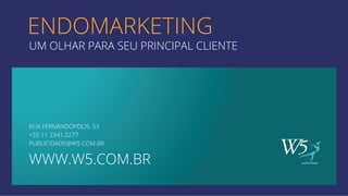 publicidade 
ENDOMARKETING 
UM OLHAR PARA SEU PRINCIPAL CLIENTE 
RUA FERNANDÓPOLIS, 53 
+55 11 2341.2277 
PUBLICIDADE@W5.COM.BR 
WWW.W5.COM.BR 
