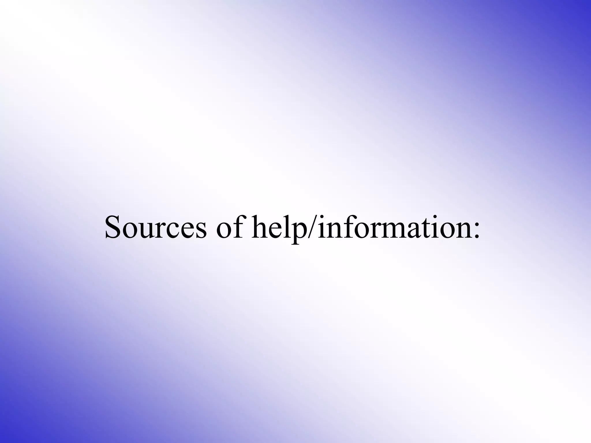 Sources of help/information:
 