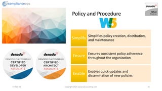 Policy and Procedure
19-Feb-24 Copyright 2023 www.w5consulting.com 26
Simplifies policy creation, distribution,
and maintenance
Simplify
Ensures consistent policy adherence
throughout the organization
Ensure
Enables quick updates and
dissemination of new policies
Enable
 