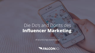 Die Do‘s and Don‘ts des
Influencer Marketing.
#FalconEd #growwithsocial
 