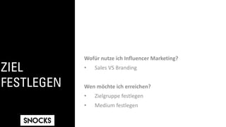 ZIEL
FESTLEGEN
Wofür nutze ich Influencer Marketing?
• Sales VS Branding
Wen möchte ich erreichen?
• Zielgruppe festlegen
• Medium festlegen
 