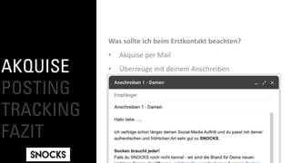 AKQUISE
POSTING
TRACKING
FAZIT
Was sollte ich beim Erstkontakt beachten?
• Akquise per Mail
• Überzeuge mit deinem Anschreiben
 