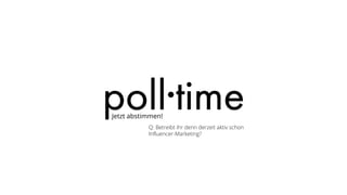 Jetzt abstimmen!
Q: Betreibt ihr denn derzeit aktiv schon
Influencer-Marketing?
 