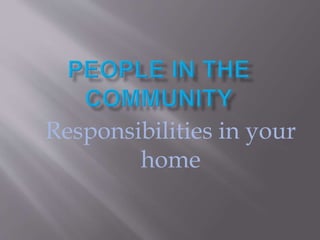 Responsibilities in your 
home 
 