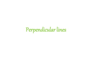 Perpendicular lines 
 