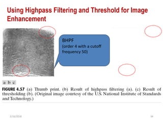 2/16/2018 34
Using Highpass Filtering and Threshold for Image
Enhancement
BHPF
(order 4 with a cutoff
frequency 50)
 