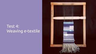 Test 4:
Weaving e-textile
 