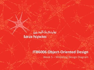 ITB6006 Object-Oriented Design
Week 5 – Modeling Design Diagram
 