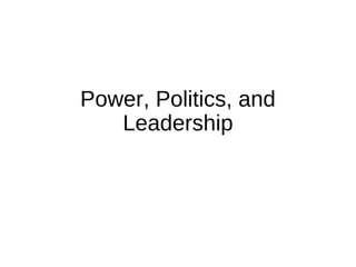 Power, Politics, and
Leadership
 