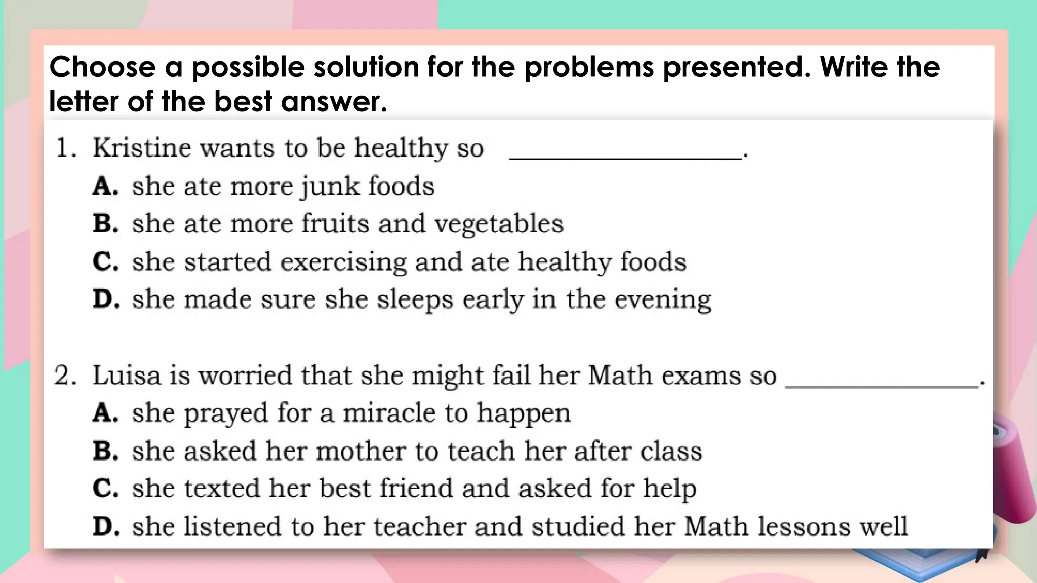 Choose a possible solution for the problems presented. Write the
letter of the best answer.
 