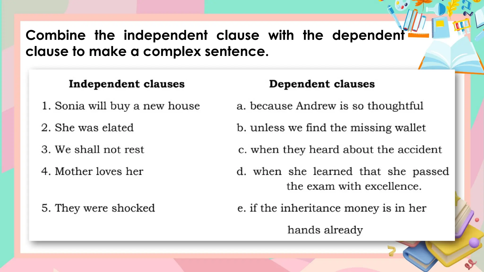 Combine the independent clause with the dependent
clause to make a complex sentence.
 