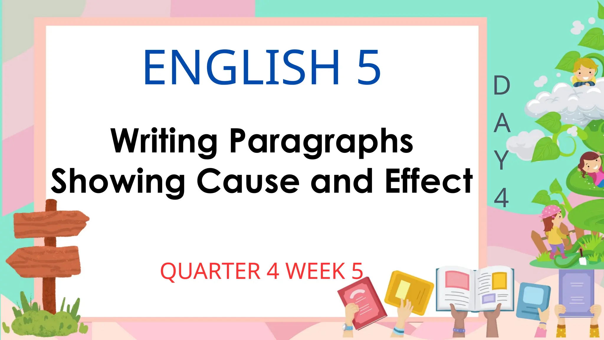 ENGLISH 5
Writing Paragraphs
Showing Cause and Effect
QUARTER 4 WEEK 5
D
A
Y
4
 
