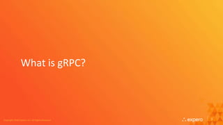 Copyright 2016 Expero, Inc. All Rights ReservedCopyright 2016 Expero, Inc. All Rights Reserved
What is gRPC?
7
 