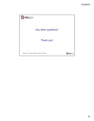 4/16/2013

Any other questions?

Thank you!

Slide 25

Software Peace of Mind in Action

13

 