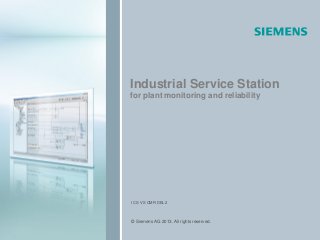 I CS VS CMR
internal / Copyright Siemens 2008
© Siemens AG 2013. All rights reserved.05-20121
Industrial Service Station
for plant monitoring and reliability
I CS VS CMR DEL2
© Siemens AG 2013. All rights reserved.
 
