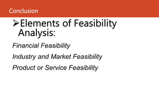 :
Financial Feasibility
Industry and Market Feasibility
Product or Service Feasibility
 