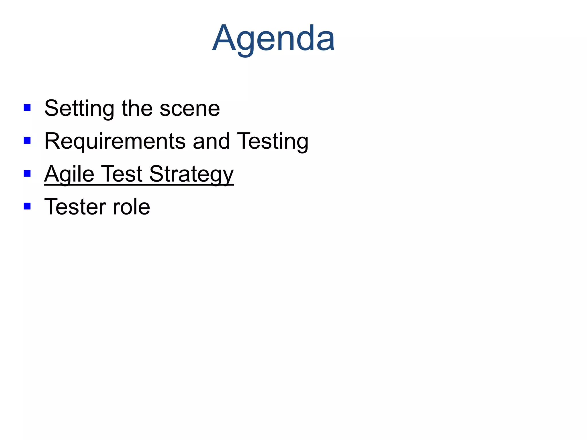 Agenda  Setting the scene  Requirements and Testing  Agile Test Strategy  Tester role 