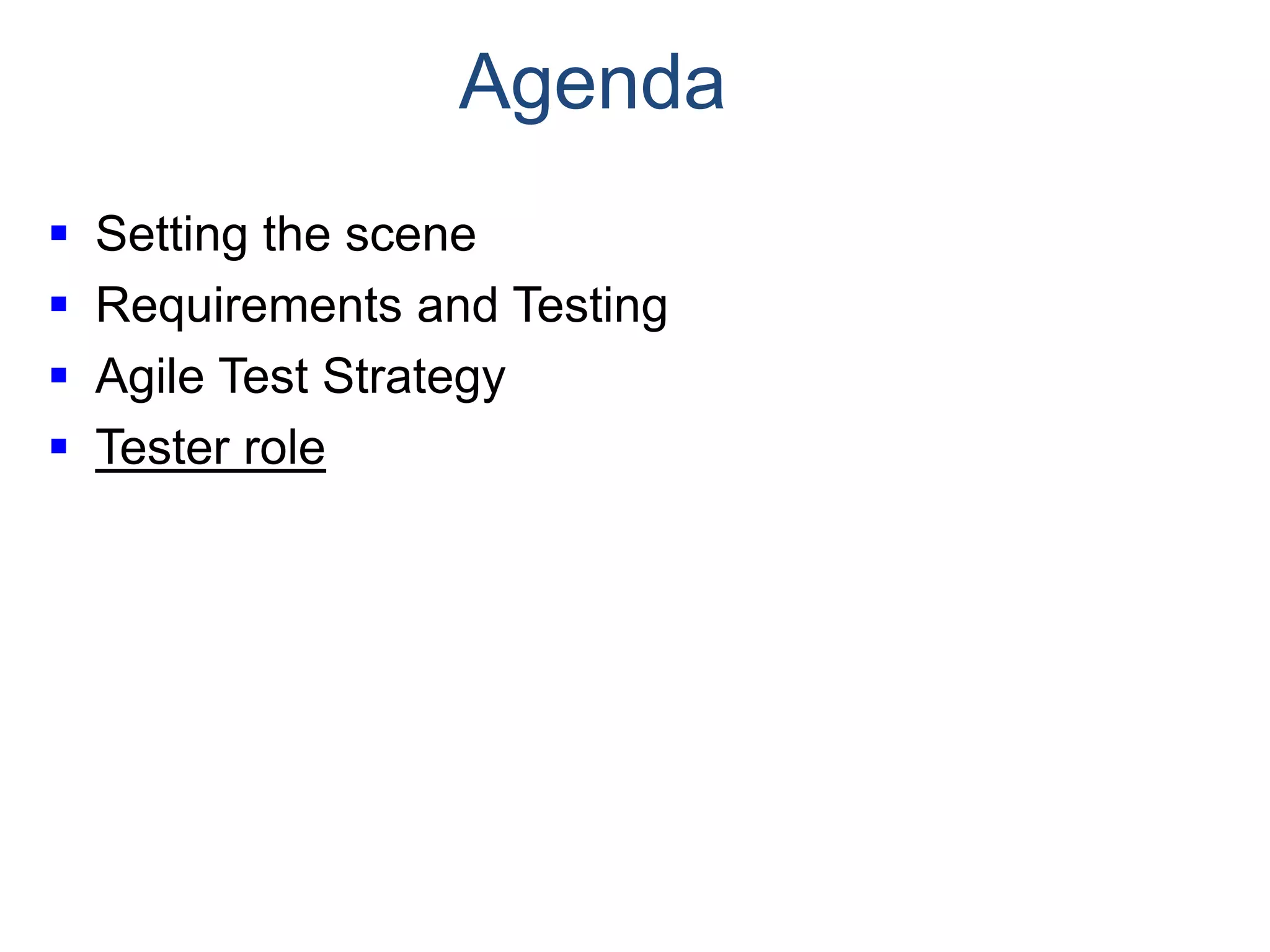 Agenda  Setting the scene  Requirements and Testing  Agile Test Strategy  Tester role 