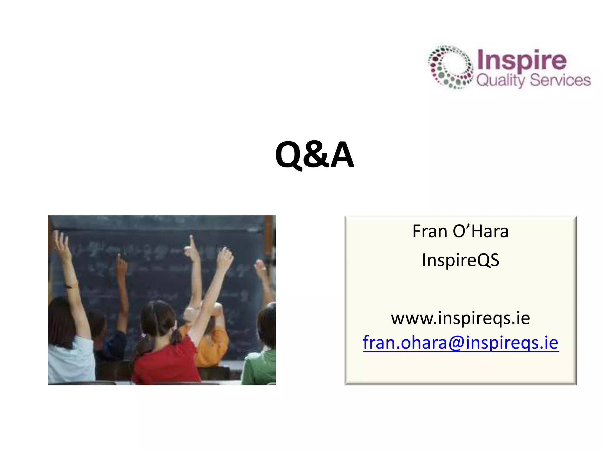 Fran O’Hara InspireQS www.inspireqs.ie fran.ohara@inspireqs.ie Q&A 