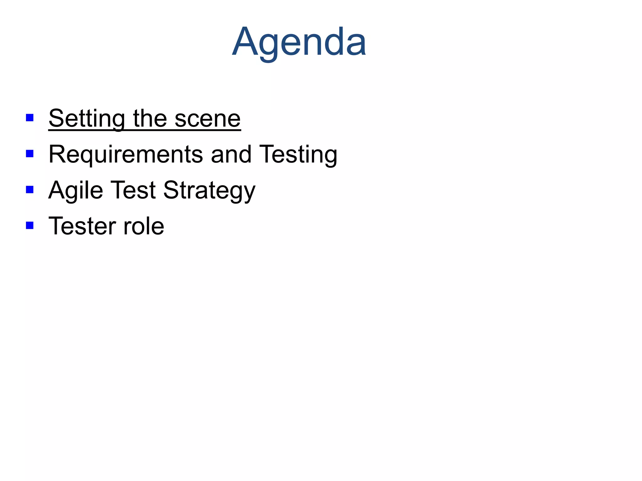 Agenda  Setting the scene  Requirements and Testing  Agile Test Strategy  Tester role 