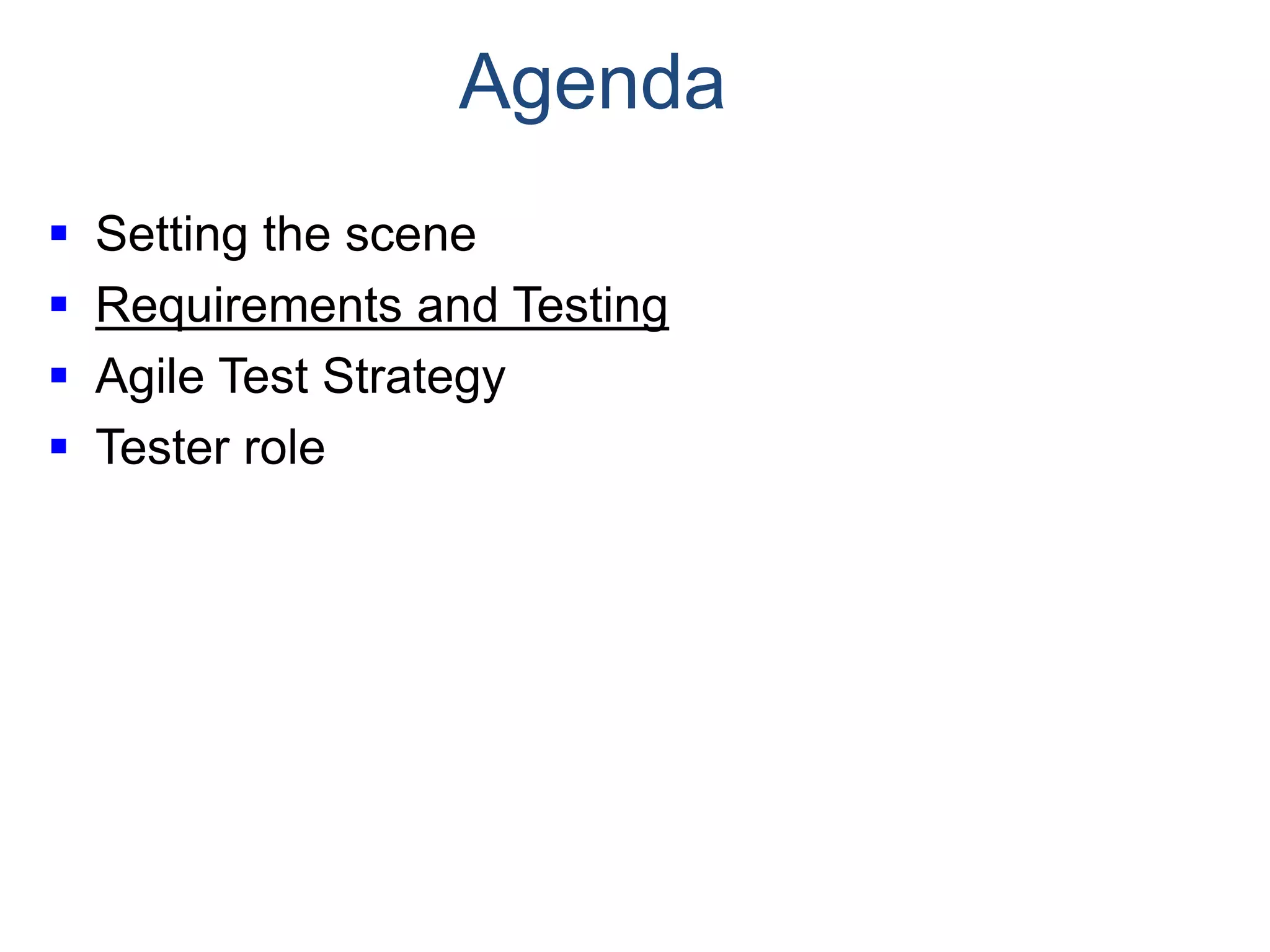 Agenda  Setting the scene  Requirements and Testing  Agile Test Strategy  Tester role 