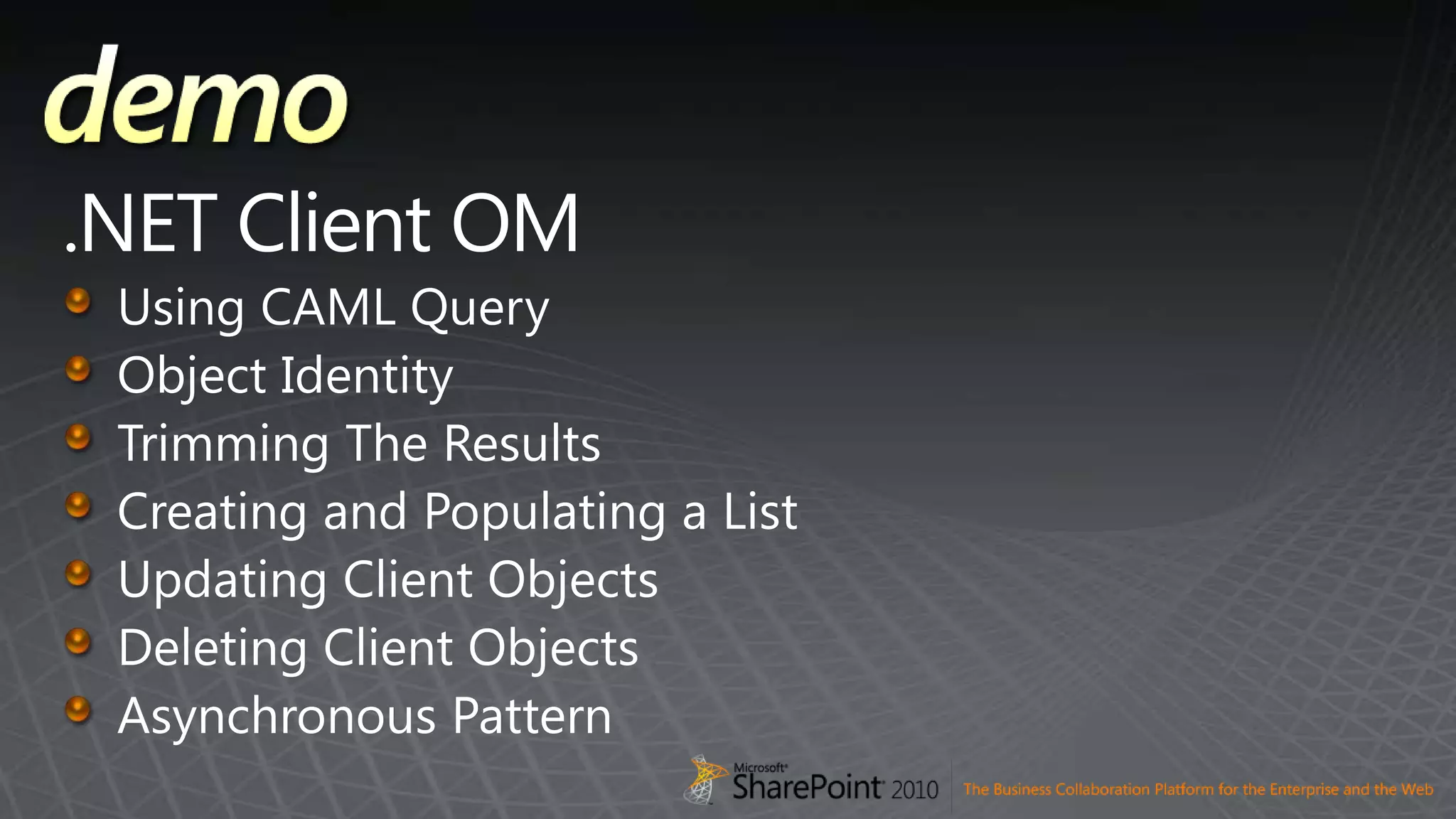 .NET Client OMUsing CAML QueryObject IdentityTrimming The ResultsCreating and Populating a ListUpdating Client ObjectsDeleting Client ObjectsAsynchronous Pattern