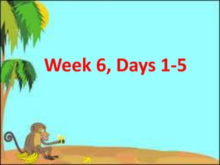 Week 6, Days 1-5
 