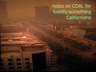 notes on COAL for twenty-something Californians