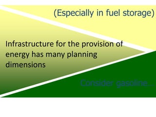 (Especially in fuel storage)Infrastructure for the provision of energy has many planning dimensionsConsider gasoline…