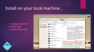  Configure github
 Clone repo
 Create local repo
Install on your local machine...
 
