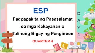 ESP
Pagpapakita ng Pasasalamat
sa mga Kakayahan o
Talinong Bigay ng Panginoon
QUARTER 4
D
A
Y
1
 