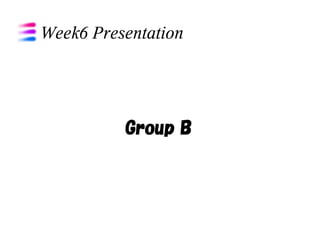 Week6 Presentation




          Group B
 