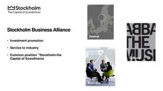Stockholm BusinessAlliance
• Investment promotion
• Service to industry
• Common position ”Stockholm-the
Capital of Scandinavia
 