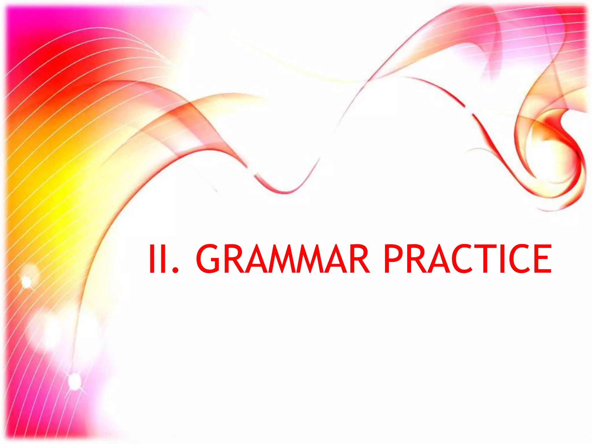 II. GRAMMAR PRACTICE
 