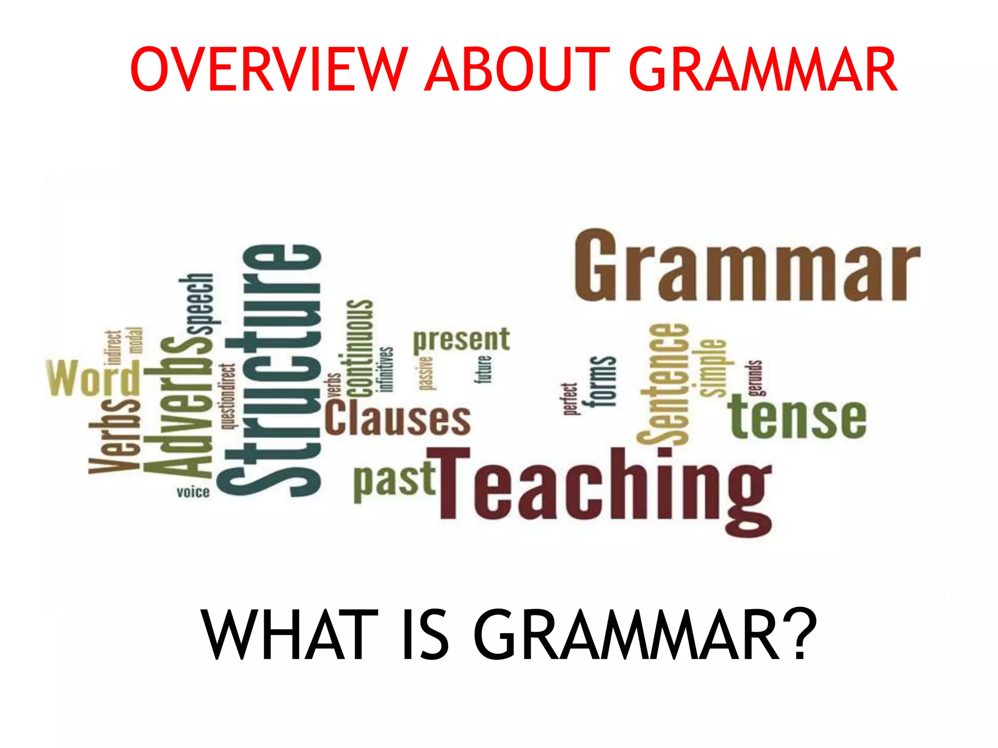 OVERVIEW ABOUT GRAMMAR
WHAT IS GRAMMAR?
 
