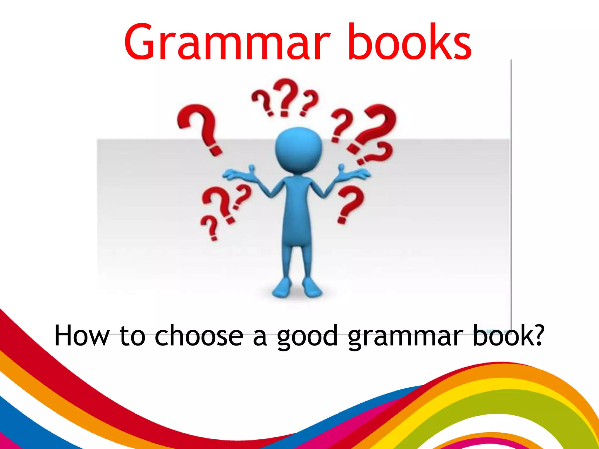 Grammar books
How to choose a good grammar book?
 