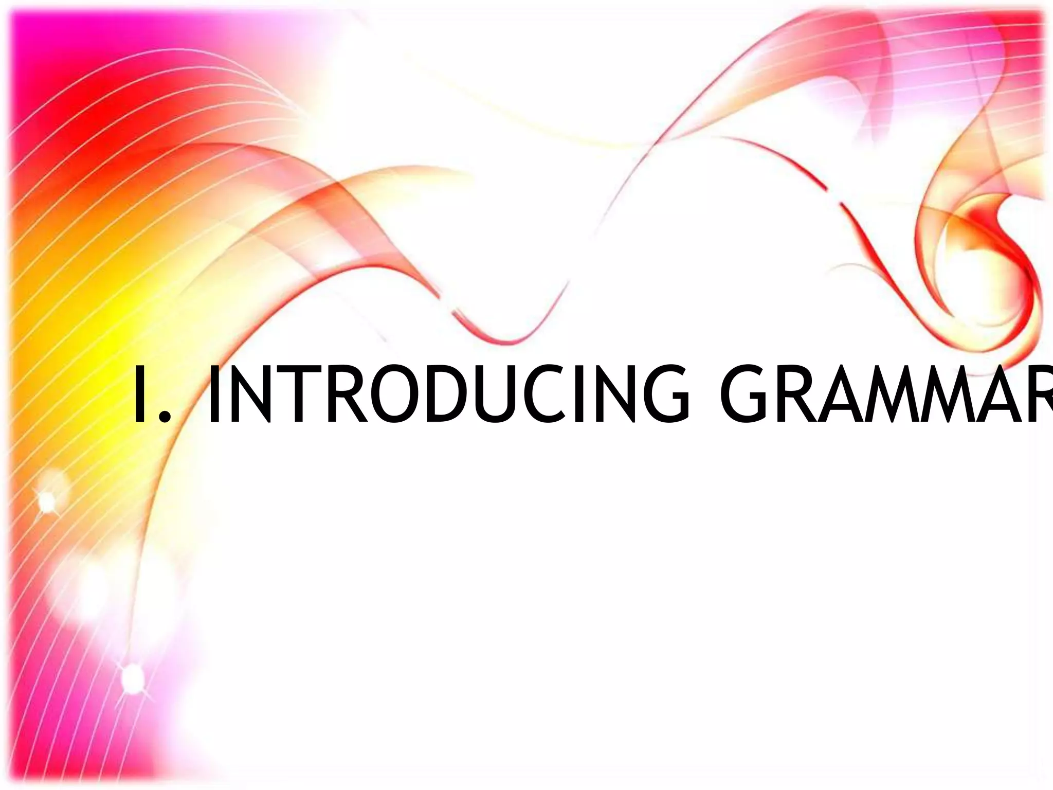 I. INTRODUCING GRAMMAR
 