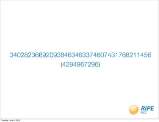 340282366920938463463374607431768211456
                       (4294967296)




Tuesday, June 5, 2012
 