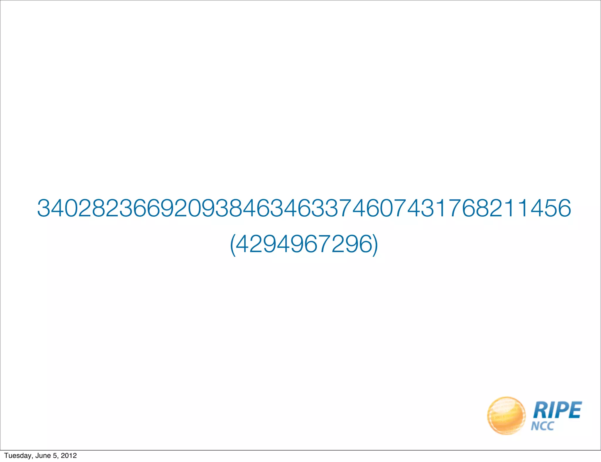 340282366920938463463374607431768211456
                       (4294967296)




Tuesday, June 5, 2012
 