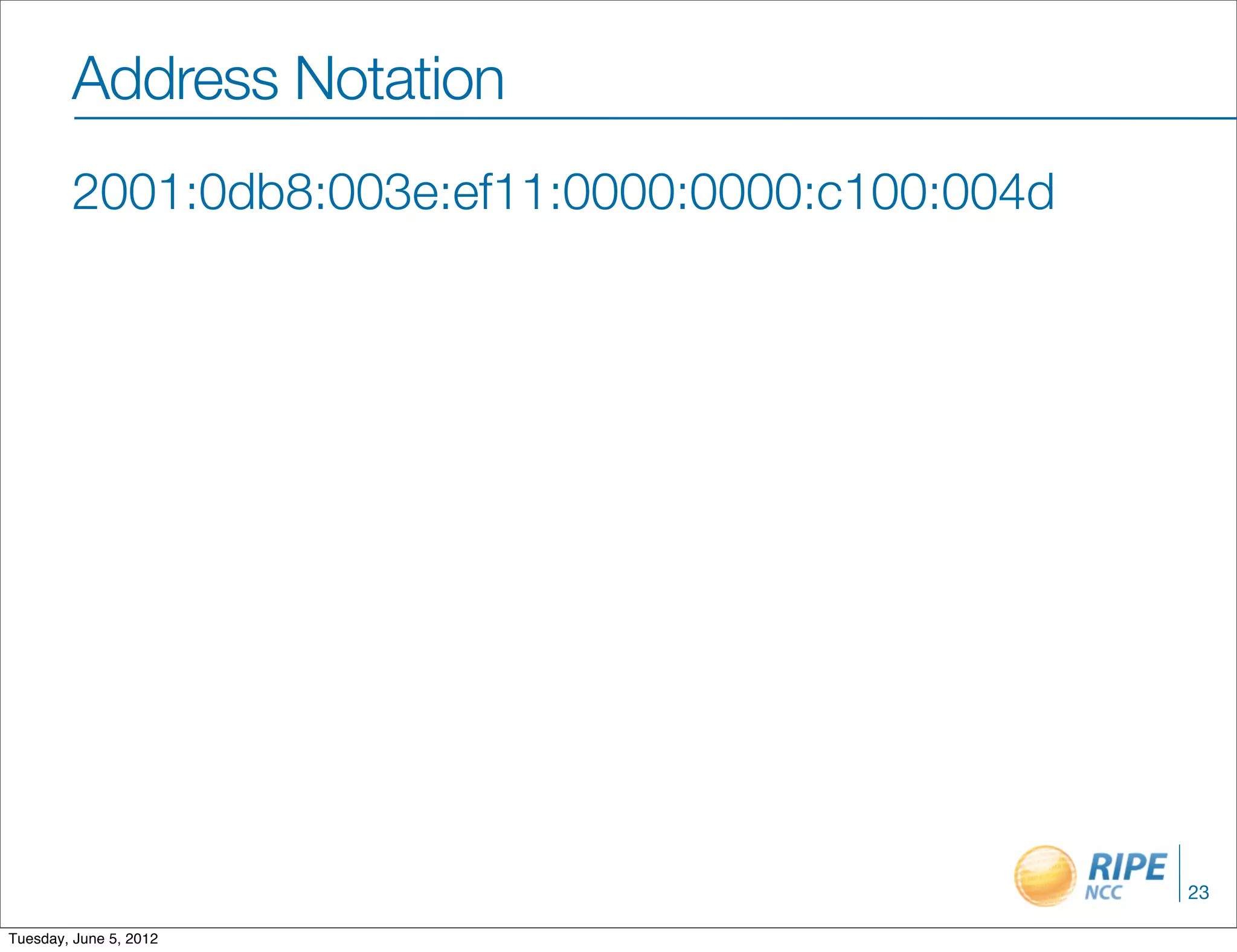 Address Notation
        2001:0db8:003e:ef11:0000:0000:c100:004d




                                                  23

Tuesday, June 5, 2012
 