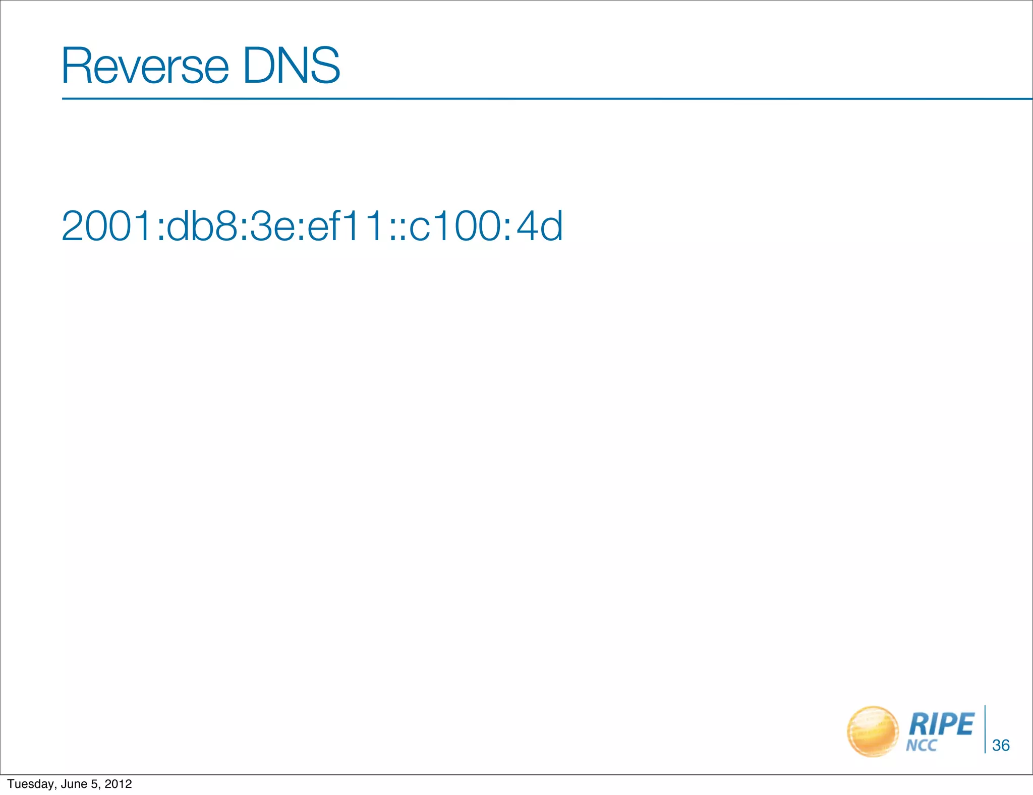 Reverse DNS


         2001:db8:3e:ef11::c100:4d




                                     36

Tuesday, June 5, 2012
 